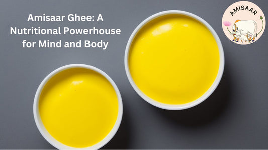 Amisaar Ghee: A Nutritional Powerhouse for Mind and Body