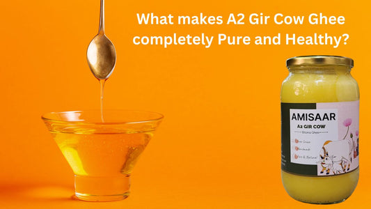 What makes A2 Gir Cow Ghee completely Pure and Healthy?